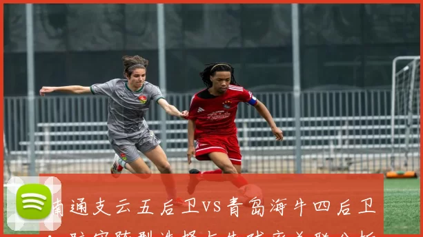 南通支云五后卫vs青岛海牛四后卫：防守阵型选择与失球率关联分析